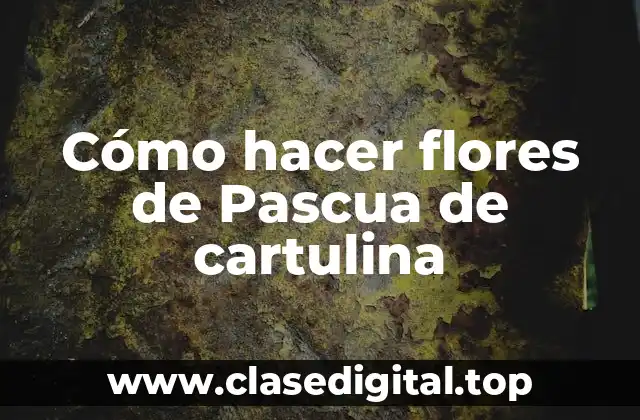 Cómo hacer flores de Pascua de cartulina