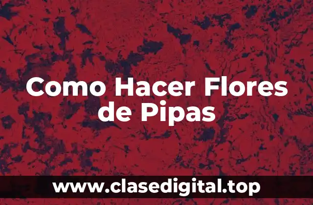 ¿Qué son las Flores de Pipas?