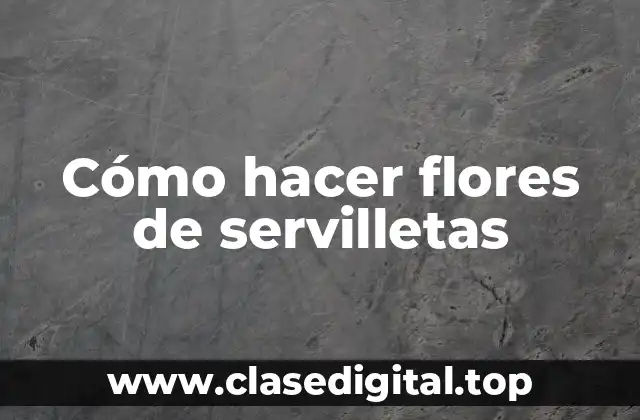 Cómo hacer flores de servilletas