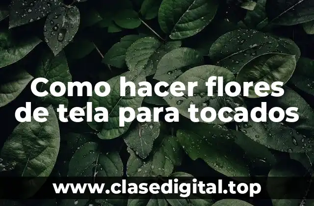 Como hacer flores de tela para tocados