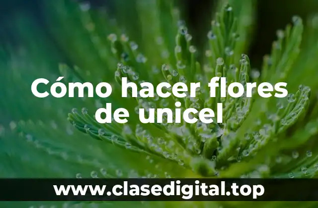 Cómo hacer flores de unicel