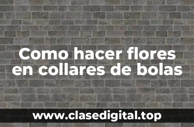 Como hacer flores en collares de bolas