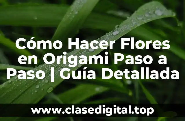 Cómo Hacer Flores en Origami Paso a Paso | Guía Detallada