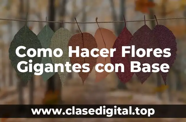 Como Hacer Flores Gigantes con Base