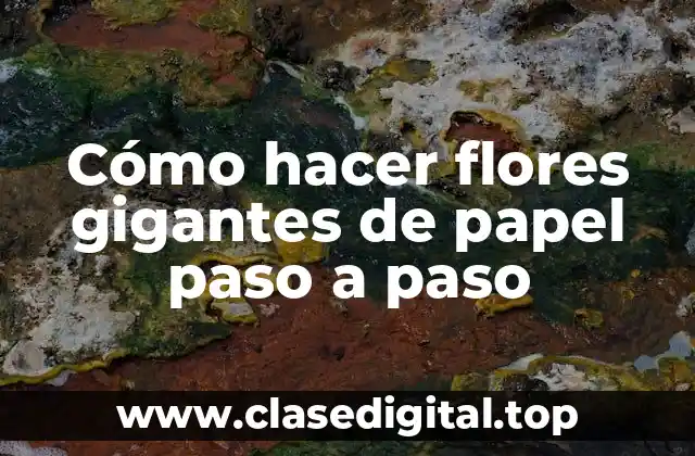 Cómo hacer flores gigantes de papel paso a paso