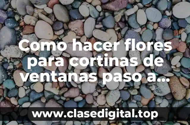 Como hacer flores para cortinas de ventanas paso a paso