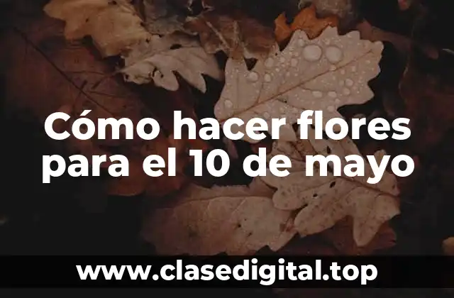 Cómo hacer flores para el 10 de mayo