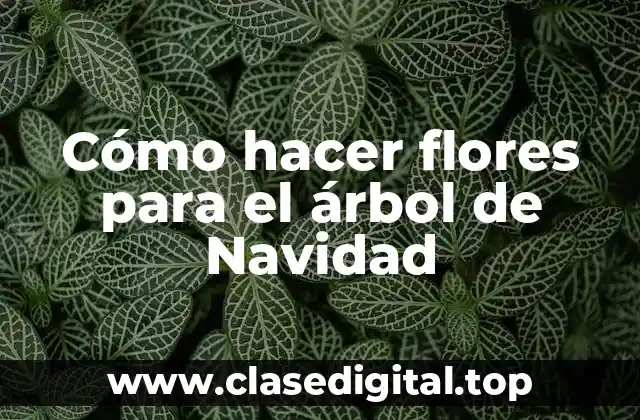 Cómo hacer flores para el árbol de Navidad