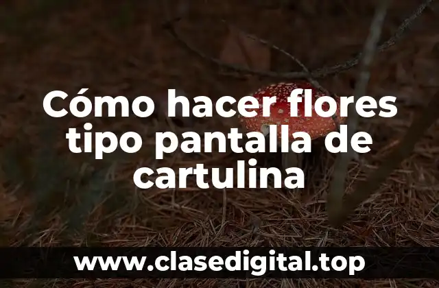 Cómo hacer flores tipo pantalla de cartulina