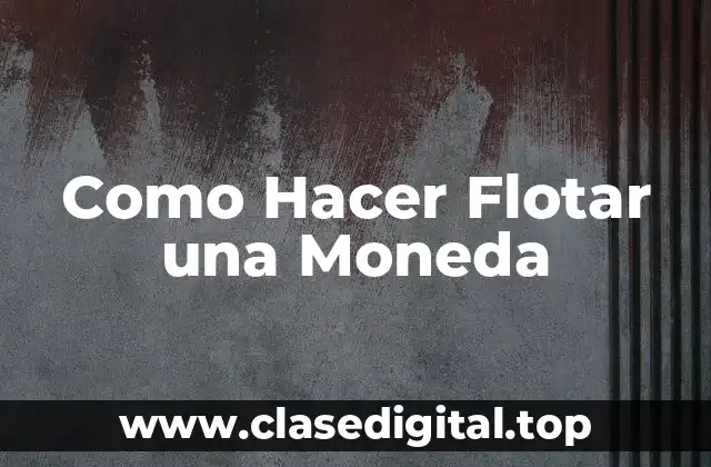 Como Hacer Flotar una Moneda