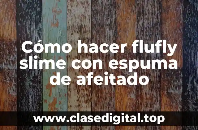Cómo hacer flufly slime con espuma de afeitado