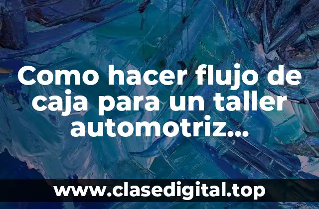 Como hacer flujo de caja para un taller automotriz proyectado