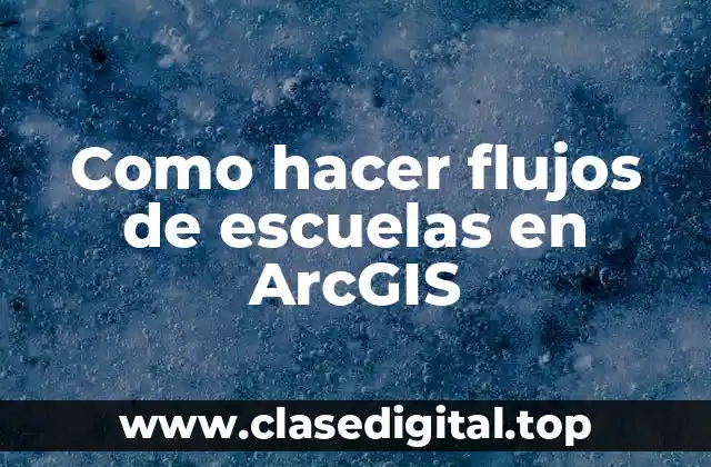 Como hacer flujos de escuelas en ArcGIS