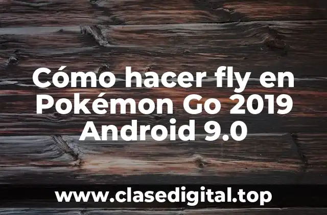 Cómo hacer fly en Pokémon Go 2019 Android 9.0