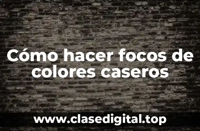 Cómo hacer focos de colores caseros