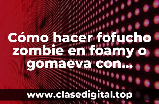 Cómo hacer fofucho zombie en foamy o gomaeva con moldes
