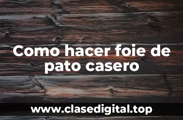 Como hacer foie de pato casero
