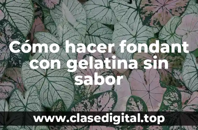 Cómo hacer fondant con gelatina sin sabor