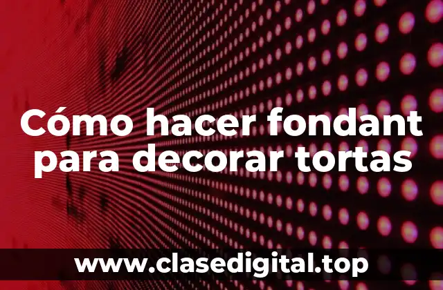 Cómo hacer fondant para decorar tortas