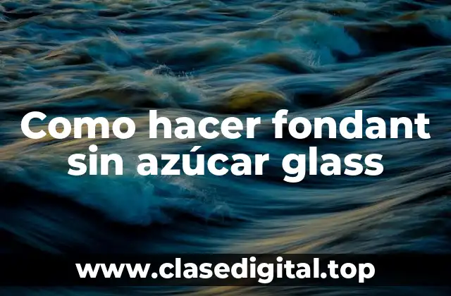 Como hacer fondant sin azúcar glass