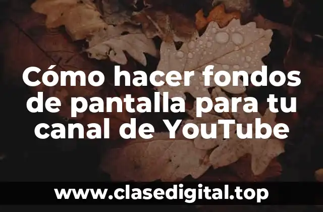 Cómo hacer fondos de pantalla para tu canal de YouTube