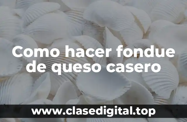 Como hacer fondue de queso casero