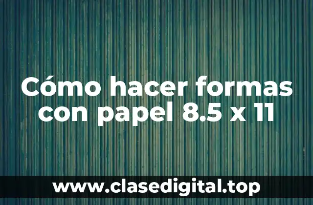 Cómo hacer formas con papel 8.5 x 11