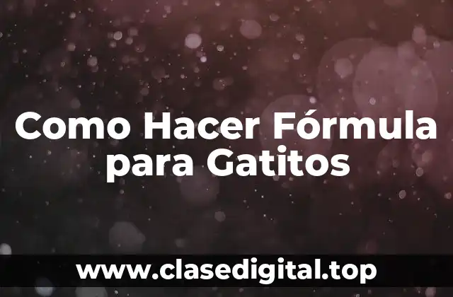 Como Hacer Fórmula para Gatitos