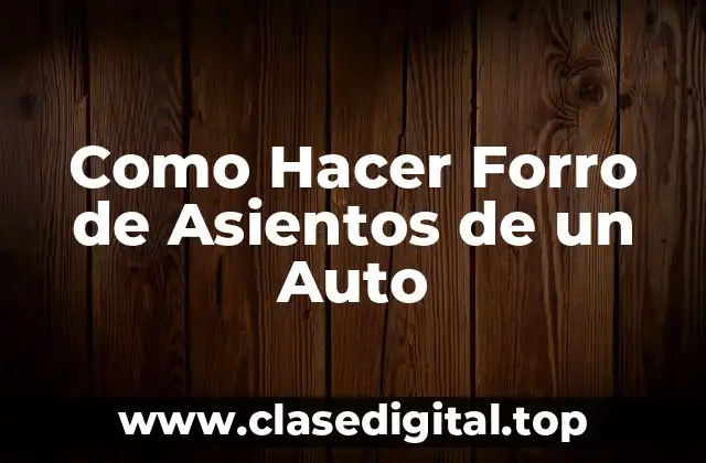 ¿Qué es un Forro de Asiento de Auto y para Qué Sirve?