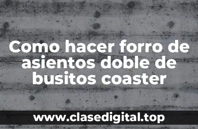 Como hacer forro de asientos doble de busitos coaster