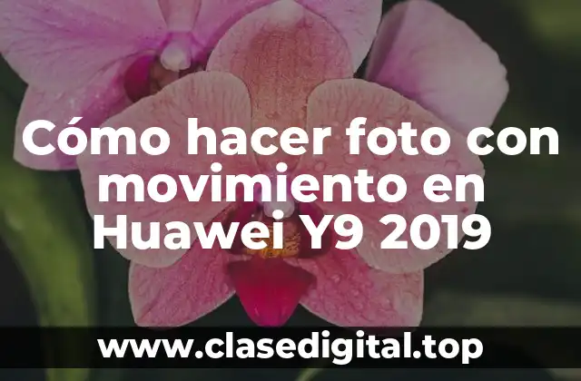 Cómo hacer foto con movimiento en Huawei Y9 2019