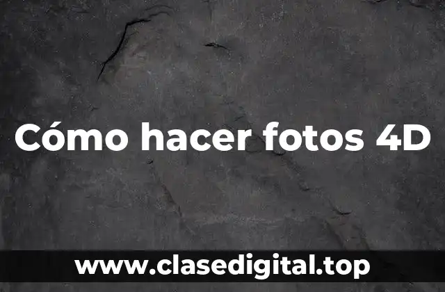 Cómo hacer fotos 4D