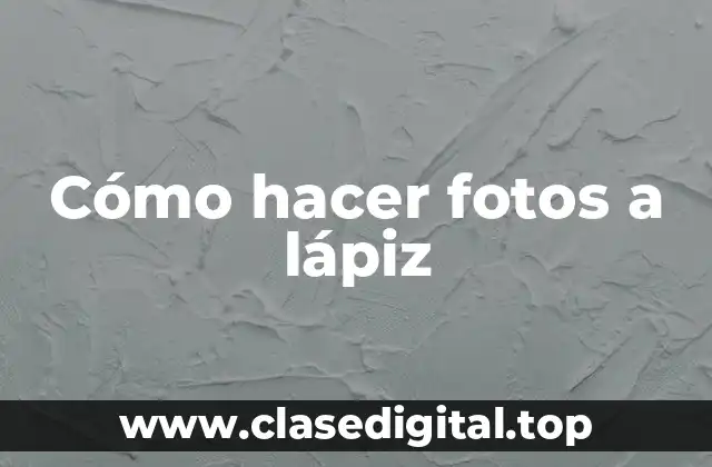 Cómo hacer fotos a lápiz