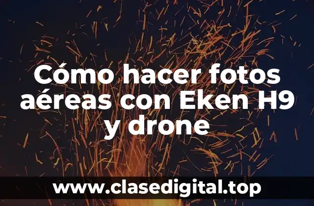 Cómo hacer fotos aéreas con Eken H9 y drone