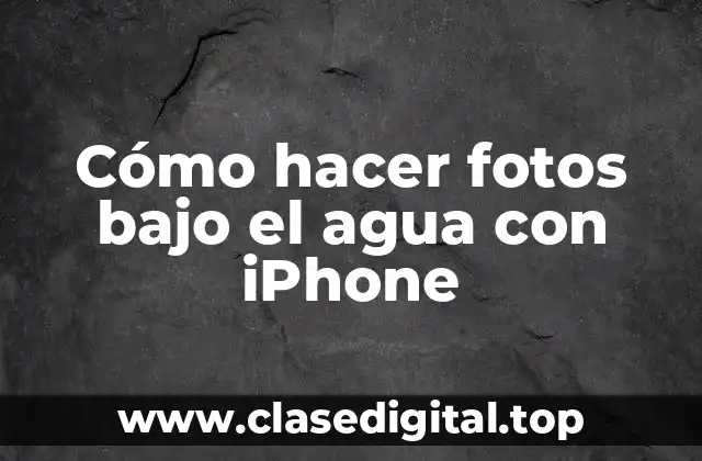 Cómo hacer fotos bajo el agua con iPhone
