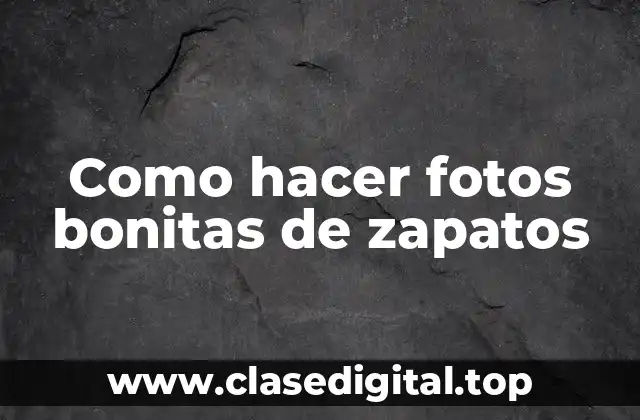 Como hacer fotos bonitas de zapatos
