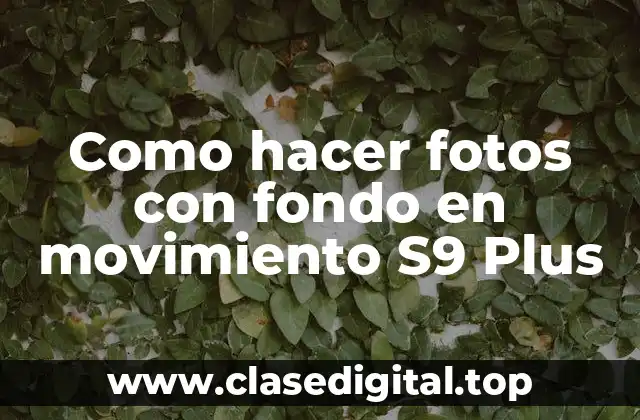 Como hacer fotos con fondo en movimiento S9 Plus