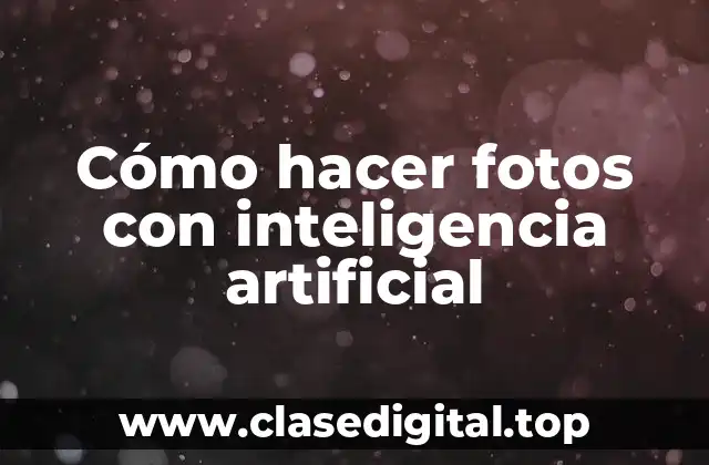Cómo hacer fotos con inteligencia artificial