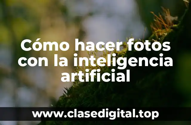 Cómo hacer fotos con la inteligencia artificial