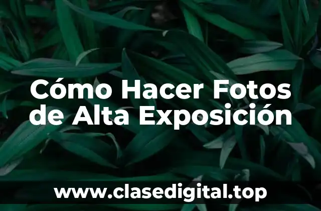 ¿Qué son las Fotos de Alta Exposición y por qué son tan Populares?