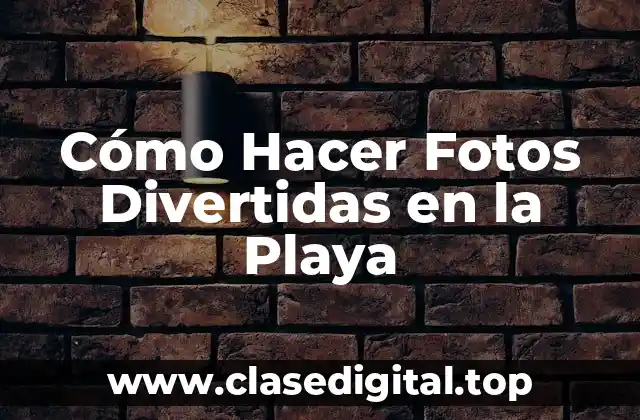 Cómo Hacer Fotos Divertidas en la Playa