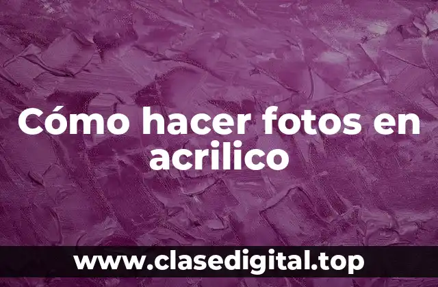 Cómo hacer fotos en acrilico