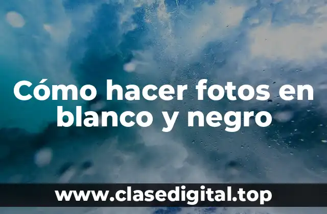 Cómo hacer fotos en blanco y negro