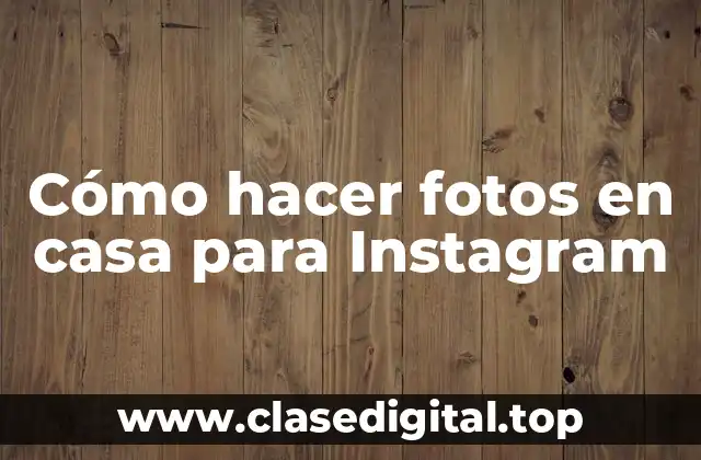 Cómo hacer fotos en casa para Instagram