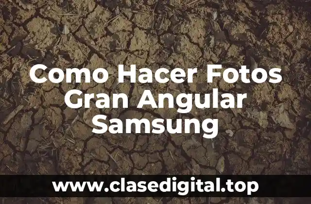 Como Hacer Fotos Gran Angular Samsung