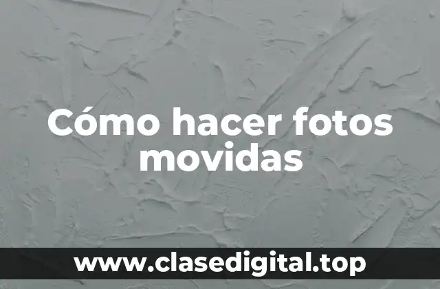 Cómo hacer fotos movidas