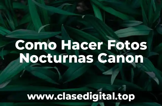 Como Hacer Fotos Nocturnas Canon