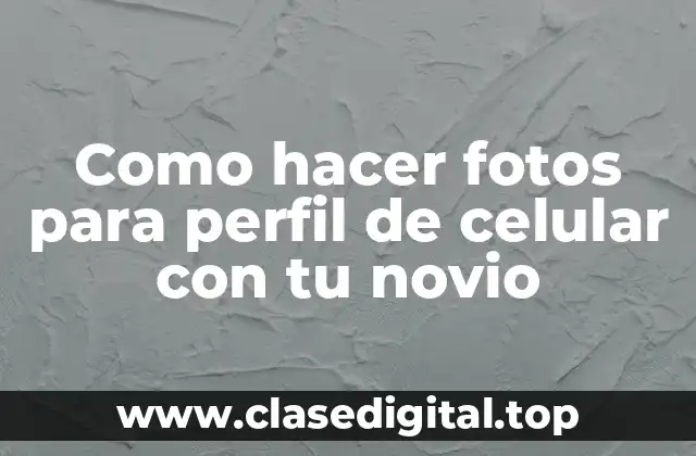 Como hacer fotos para perfil de celular con tu novio