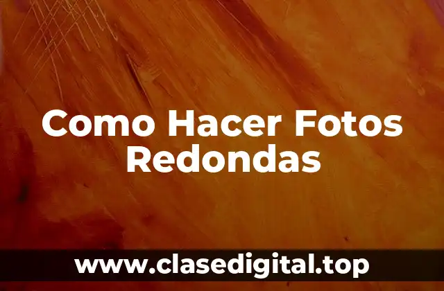 Como Hacer Fotos Redondas