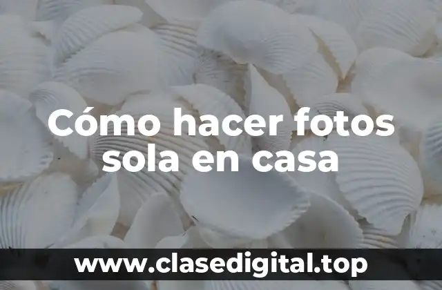 Cómo hacer fotos sola en casa